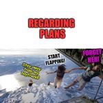 editors pretty much just get their way | REGARDING PLANS; FORGET HER! START FLAPPING! Stay away from my boyfriend! | image tagged in editors pretty much just get their way | made w/ Imgflip meme maker