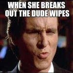 American Psycho Ooft | WHEN SHE BREAKS OUT THE DUDE WIPES | image tagged in american psycho ooft | made w/ Imgflip meme maker