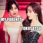 Twice beautiful Mina, weirder out Jihyo | MY PARENTS; TOKUSATSU | image tagged in twice beautiful mina weirder out jihyo | made w/ Imgflip meme maker