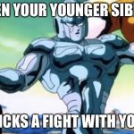 Relooc | WHEN YOUR YOUNGER SIBLING; PICKS A FIGHT WITH YOU | image tagged in relooc | made w/ Imgflip meme maker
