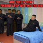 He's a big boy now! | AND THAT IS HOW I FINARRY STOP WETTING THE BED. | image tagged in kim jong un bedtime,nixieknox,memes | made w/ Imgflip meme maker