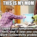 Dumb Dwyer | THIS IS MY MOM | image tagged in network connectivity problens | made w/ Imgflip meme maker