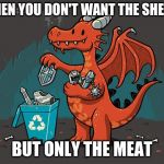 Dragon recycling | WHEN YOU DON'T WANT THE SHELLS; BUT ONLY THE MEAT | image tagged in dragon recycling,memes,recycling,dragon,dragons,knight | made w/ Imgflip meme maker