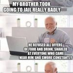 It was such a traumatic experience | MY BROTHER TOOK GOING TO JAIL REALLY BADLY; HE REFUSED ALL OFFERS OF FOOD AND DRINK, SNARLED AT EVERYONE WHO CAME NEAR HIM, AND SWORE CONSTANTLY; AFTER THAT, WE NEVER PLAYED MONOPOLY AGAIN | image tagged in on second thought harold,memes,monopoly,and just like that,blues brothers,personality disorders | made w/ Imgflip meme maker