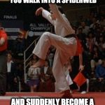 Spiderweb Karate | THAT MOMENT WHEN YOU WALK INTO A SPIDERWEB; AND SUDDENLY BECOME A MASTER OF KARATE & NINJITSU | image tagged in karate kid,sweep the leg,spiderweb,spiderweb dance | made w/ Imgflip meme maker