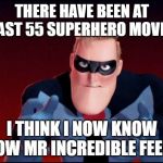 Mr incredible stay saved | THERE HAVE BEEN AT LEAST 55 SUPERHERO MOVIES, I THINK I NOW KNOW HOW MR INCREDIBLE FEELS. | image tagged in mr incredible stay saved | made w/ Imgflip meme maker