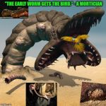 the early worm gets the bird | "THE EARLY WORM GETS THE BIRD." - A MORTICIAN | image tagged in the early worm gets the bird | made w/ Imgflip meme maker