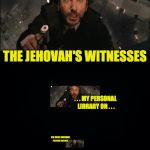 My one regret in life | I SHOULD'VE SHOWN; THE JEHOVAH'S WITNESSES; . . . MY PERSONAL LIBRARY ON . . . THE MOST AWESOME PSYCHO KILLERS. | image tagged in my one great regret in life,memes,nakatomi blues,jehovah's witness,psycho killers,yep | made w/ Imgflip meme maker