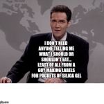 Norm MacDonald Weekend Update | I DON'T NEED ANYONE TELLING ME WHAT I SHOULD OR SHOULDN'T EAT... LEAST OF ALL FROM A GUY MAKING LABELS FOR PACKETS OF SILICA GEL | image tagged in norm macdonald weekend update | made w/ Imgflip meme maker
