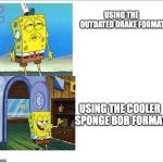 Spongbob Bling! | USING THE OUTDATED DRAKE FORMAT; USING THE COOLER SPONGE BOB FORMAT | image tagged in spongebob,memes,funny memes,funny,drake hotline bling,spongebob squarepants | made w/ Imgflip meme maker