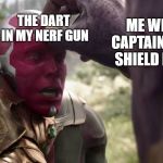 Thanos x Vision | ME WITH THE CAPTAIN AMERICA SHIELD NERF GUN; THE DART IN MY NERF GUN | image tagged in thanos x vision | made w/ Imgflip meme maker