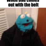Surprised Puppet | When Dad comes out with the belt | image tagged in surprised puppet | made w/ Imgflip meme maker