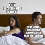 2 people in bed backs turned | I BET HE'S THINKING OF HIS EX; WHY DO MY FINGERNAILS GROW FASTER THAN MY TOENAILS | image tagged in 2 people in bed backs turned | made w/ Imgflip meme maker