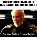I've Been Looking Forward To This | WHEN WORD GETS BACK TO BRITAIN SAYING THE SHIPS FOUND LAND | image tagged in i've been looking forward to this | made w/ Imgflip meme maker