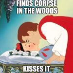 Beauty Kiss | FINDS CORPSE IN THE WOODS; KISSES IT | image tagged in beauty kiss | made w/ Imgflip meme maker