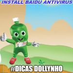 Dicas Dollynho | INSTALL BAIDU ANTIVIRUS; #DICAS DOLLYNHO | image tagged in dicas dollynho | made w/ Imgflip meme maker