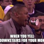 Jamaal Magloire Gatorade cup | WHEN YOU YELL DOWNSTAIRS FOR YOUR MOM | image tagged in jamaal magloire gatorade cup | made w/ Imgflip meme maker