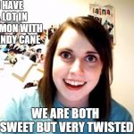 Overly Attached Girlfriend  | I HAVE A LOT IN COMMON WITH A CANDY CANE; WE ARE BOTH SWEET BUT VERY TWISTED | image tagged in overly attached girlfriend,random,candy cane,sweet,twisted | made w/ Imgflip meme maker