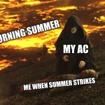 Me when summer strikes | THE BURNING SUMMER; MY AC; ME WHEN SUMMER STRIKES | image tagged in burned alive | made w/ Imgflip meme maker
