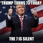 Donald Trump Thumbs Up | TRUMP TURNS 73 TODAY; THE 7 IS SILENT | image tagged in donald trump thumbs up | made w/ Imgflip meme maker