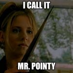 sarah michelle gellar buffy the vampire slayer with stake | I CALL IT; MR. POINTY | image tagged in sarah michelle gellar buffy the vampire slayer with stake | made w/ Imgflip meme maker