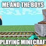 they see me rolling minecraft | ME AND THE BOYS; PLAYING MINECRAFT | image tagged in they see me rolling minecraft,me and the boys,sword,helmet,diamonds,minecraft | made w/ Imgflip meme maker