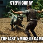 raptors | STEPH CURRY; IN THE LAST 5 MINS OF GAME 6 | image tagged in raptors | made w/ Imgflip meme maker