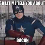 Captain America So You | SO LET ME TELL YOU ABOUT; BACON | image tagged in captain america so you | made w/ Imgflip meme maker