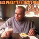 Sling Blade vegan french fried taters | THESE PERTATERS TASTE VEGAN | image tagged in sling blade vegan french fried taters | made w/ Imgflip meme maker