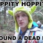 Logan Paul | HIPPITY HOPPITY; WE FOUND A DEAD BODY | image tagged in logan paul | made w/ Imgflip meme maker