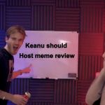 Felix and jack | Host meme review; Keanu should | image tagged in felix and jack | made w/ Imgflip meme maker