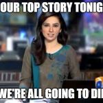 Nws Brief | IN OUR TOP STORY TONIGHT; WE'RE ALL GOING TO DIE | image tagged in breaking news anchor,covid-19 | made w/ Imgflip meme maker