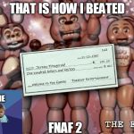 Fnaf 2 paycheck | THAT IS HOW I BEATED; ME; FNAF 2 | image tagged in fnaf 2 paycheck | made w/ Imgflip meme maker