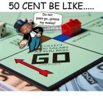 50 Cent Gimme My Money Do Not Pass Go | Do not pass go...gimme my money! COVELL BELLAMY III | image tagged in 50 cent gimme my money do not pass go | made w/ Imgflip meme maker
