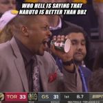 What do you mean ? | WHO HELL IS SAYING THAT NARUTO IS BETTER THAN DBZ | image tagged in what do you mean,jamaal maglorie,dank memes,nba | made w/ Imgflip meme maker