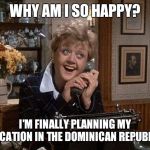 Jessica Fletcher Telephone | WHY AM I SO HAPPY? I'M FINALLY PLANNING MY VACATION IN THE DOMINICAN REPUBLIC | image tagged in jessica fletcher telephone,murder,vacation,memes,dark humor | made w/ Imgflip meme maker