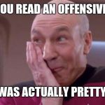 picard oops | WHEN YOU READ AN OFFENSIVE MEME; BUT IT WAS ACTUALLY PRETTY FUNNY | image tagged in picard oops | made w/ Imgflip meme maker