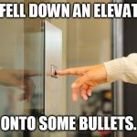 an accident, that's the ticket | HE FELL DOWN AN ELEVATOR; ONTO SOME BULLETS. | image tagged in elevator button | made w/ Imgflip meme maker