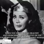 Wonder Woman Lynda Carter funny face | WHEN YOU START EATING HEALTHY AND EXERCISING, AND YOU STEP ON THE SCALE TWO DAYS LATER AND IT HASN'T BUDGED. | image tagged in wonder woman lynda carter funny face | made w/ Imgflip meme maker