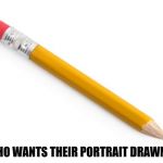 doing hand-drawn portraits of anyone who requests one in the comments! | WHO WANTS THEIR PORTRAIT DRAWN?! | image tagged in pencil,portrait,memers | made w/ Imgflip meme maker