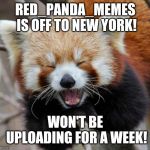 I'll be back in a week | RED_PANDA_MEMES IS OFF TO NEW YORK! WON'T BE UPLOADING FOR A WEEK! | image tagged in red panda,red_panda_memes,new york,i'll be back,bye | made w/ Imgflip meme maker
