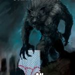 werewolf | WHAT WILD ANIMAL STEALS PANTIES? ...AN UNDER-WEREWOLF! | image tagged in werewolf | made w/ Imgflip meme maker