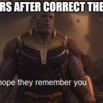 Remember Thanos | TEACHERS AFTER CORRECT THE EXAMS | image tagged in remember thanos | made w/ Imgflip meme maker