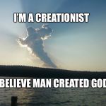 Cloud At Me Bro | I’M A CREATIONIST; I BELIEVE MAN CREATED GOD | image tagged in cloud at me bro | made w/ Imgflip meme maker