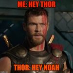 thor | ME: HEY THOR; THOR: HEY NOAH | image tagged in thor | made w/ Imgflip meme maker
