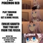 This is actually true for me. | PLAY POKÉMON RED; PLAY THROUGH IT AND GET A DOME FOSSIL; EVOLVE KABUTO THAT YOU GOT FROM THE FOSSIL; NOTICE THE SPIRIT FOR A KABUTOPS IS SPOOKY AS HELL AND WILL STAY IN YOUR MIND FOREVER. *Lavender Town intensifies* | image tagged in chika scare,pokemon,2spooky4me,kabutops,aaaaaaaaaaaaaaaaaaaaaaaaaaaaaaaaaaah | made w/ Imgflip meme maker