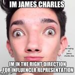 No Makeup James Charles | IM JAMES CHARLES; im not hating on james charles btw; IM IN THE RIGHT DIRECTION FOR INFLUENCER REPRESENTATION | image tagged in no makeup james charles | made w/ Imgflip meme maker