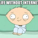 stewie straight jacket | LIFE WITHOUT INTERNET | image tagged in stewie straight jacket | made w/ Imgflip meme maker