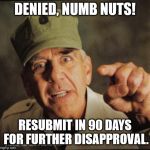Military | DENIED, NUMB NUTS! RESUBMIT IN 90 DAYS FOR FURTHER DISAPPROVAL. | image tagged in military | made w/ Imgflip meme maker