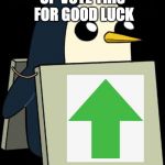 gunter penguin blank sign | UP VOTE THIS FOR GOOD LUCK | image tagged in gunter penguin blank sign | made w/ Imgflip meme maker
